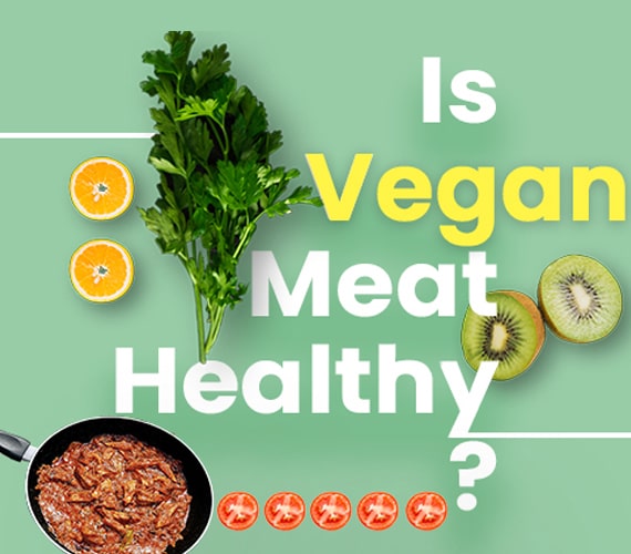 Is Vegan Meat Healthy Or Not?