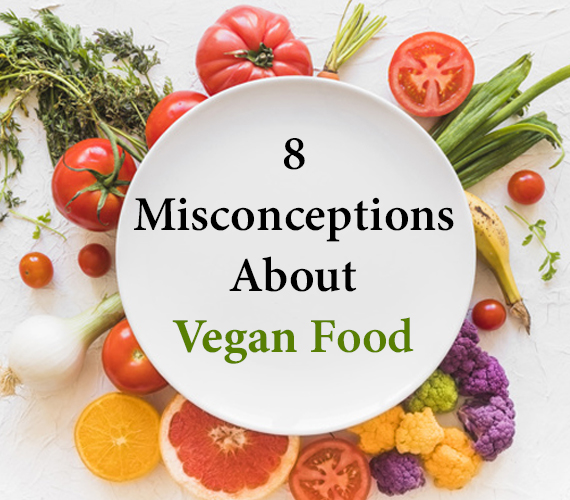 8 Complete Misconceptions About Vegan Food